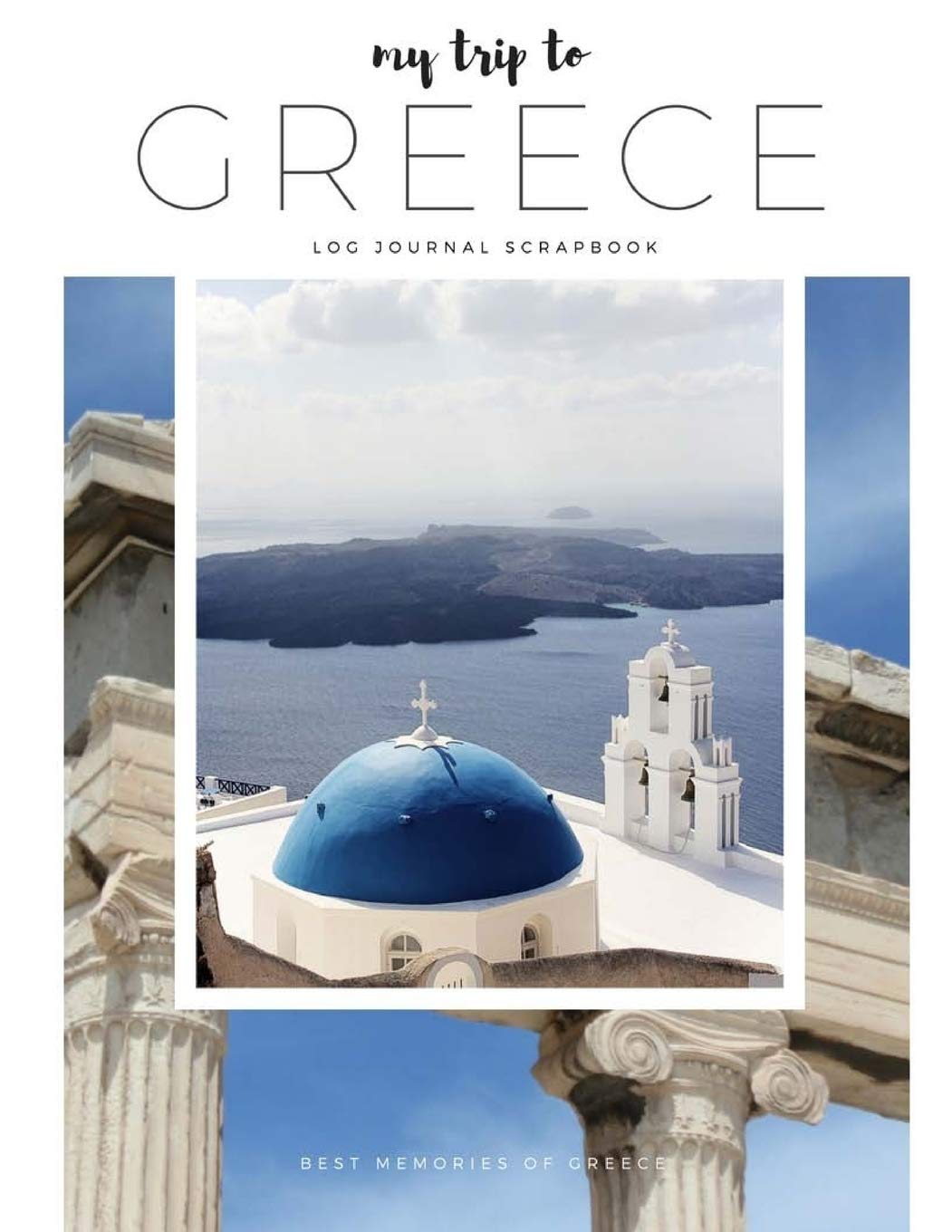 My Trip to Greece-Journal,travel log,scrapbook: Best Memories of Greece