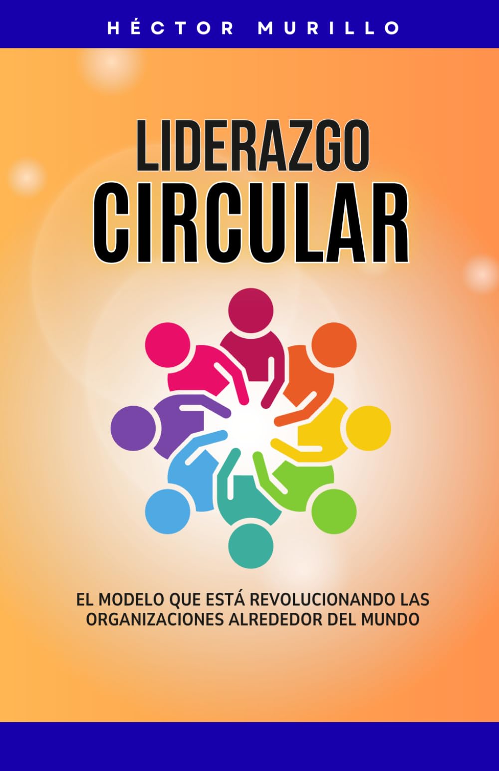LIDERAZGO CIRCULAR: El Modelo Que Está Revolucionando Las Organizaciones Alrededor Del Mundo