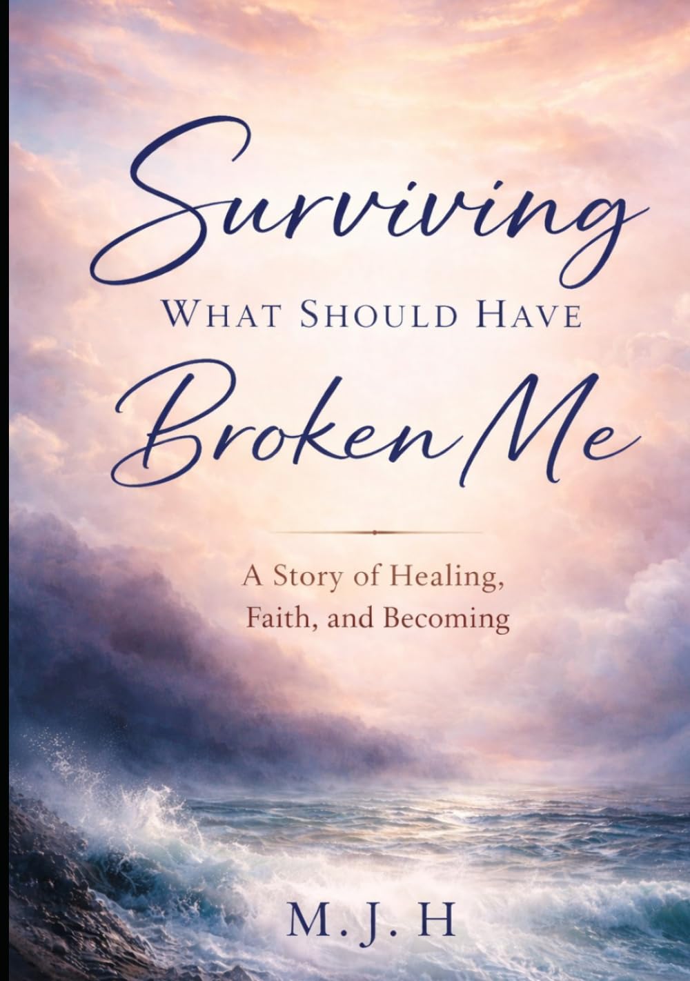 Surviving What Should Have Broken Me: A Story of Healing, Faith, and Becoming