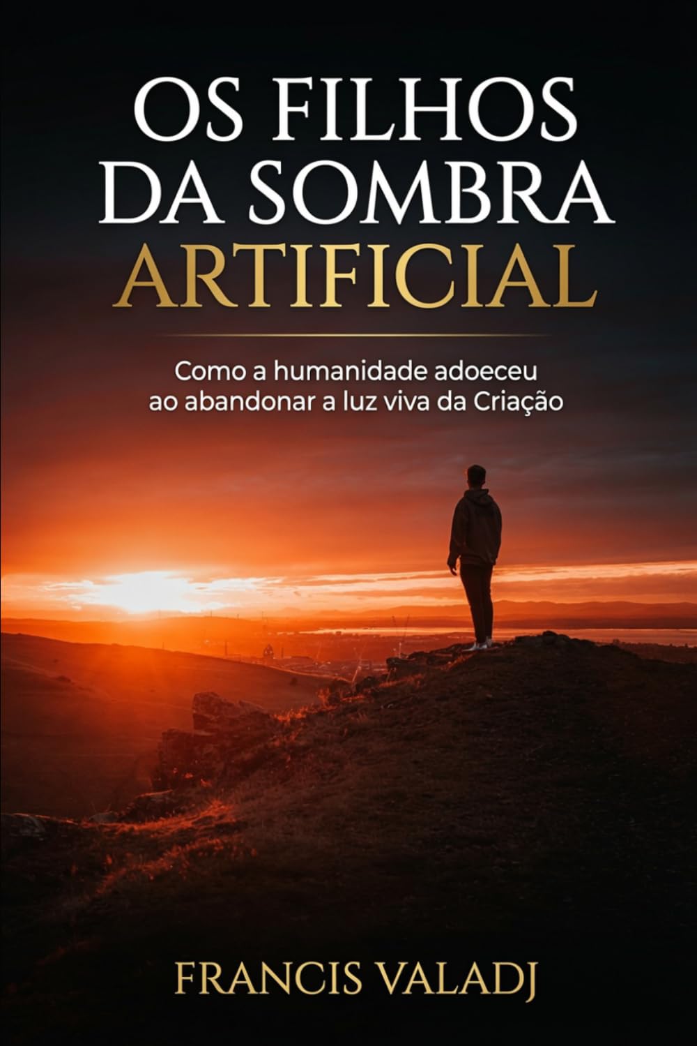 OS FILHOS DA SOMBRA ARTIFICIAL: Como a humanidade adoeceu ao abandonar a luz viva da Criação