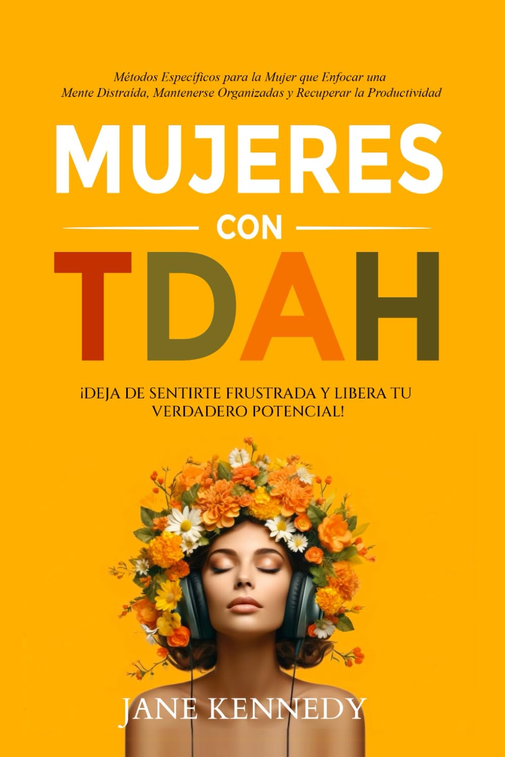 Mujeres con TDAH: ¡Deja de Sentirte Frustrada y Libera tu Verdadero Potencial! Métodos Específicos para la Mujer que Enfocar una Mente Distraída, ...