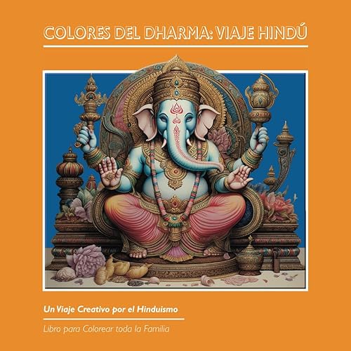 Colores del Dharma: Viaje Hindú: Un Viaje Creativo por el Hinduismo (Viajando en el Tiempo: Libros de colorear educativos para toda la familia)