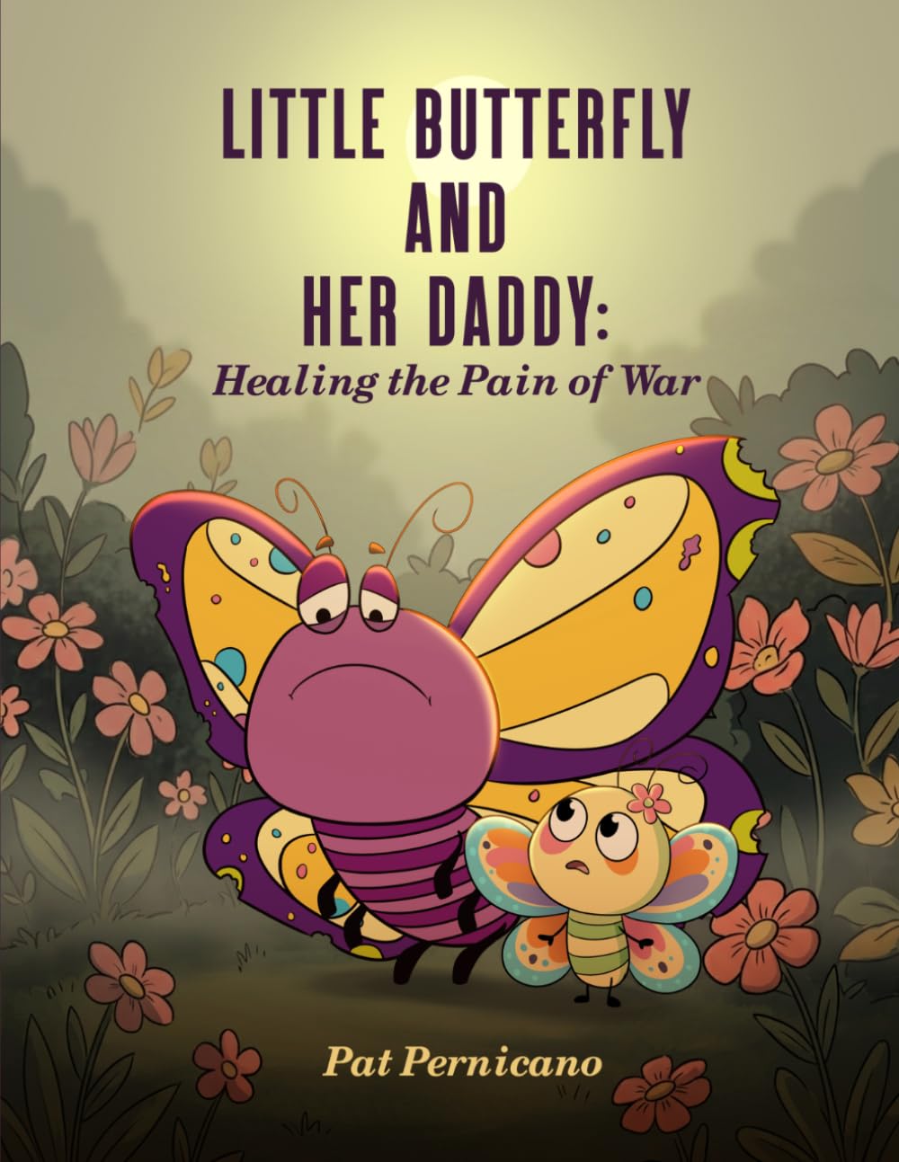 Little Butterfly and Her Daddy: Healing the Pain of War: A Children’s Story About Trauma, Healing, and a Parent Returning from War