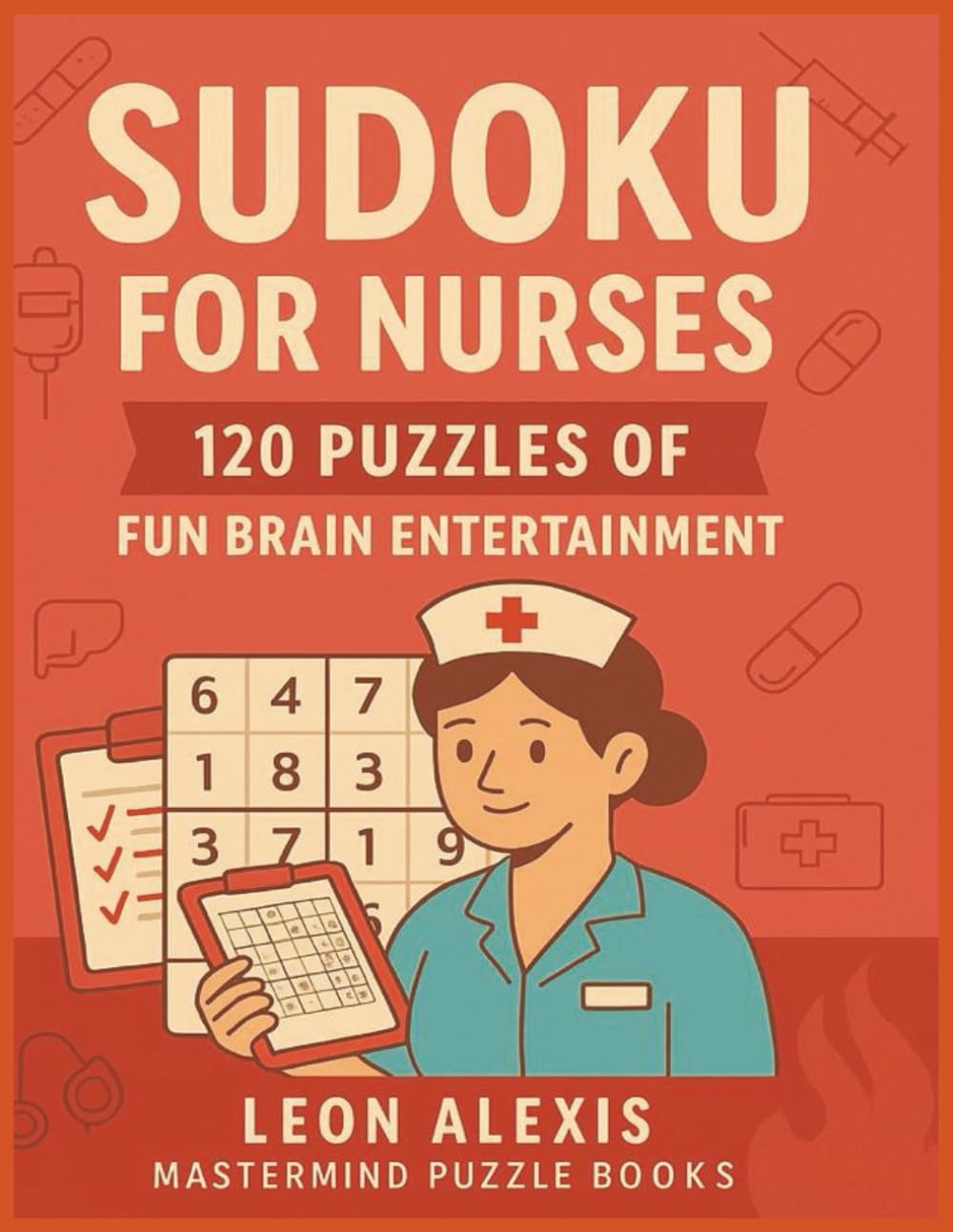 Sudoku for Nurses:: 120 Puzzles of Fun Brain Entertainment | Relax, Recharge, and Sharpen Your Mind — One Puzzle at a Time!