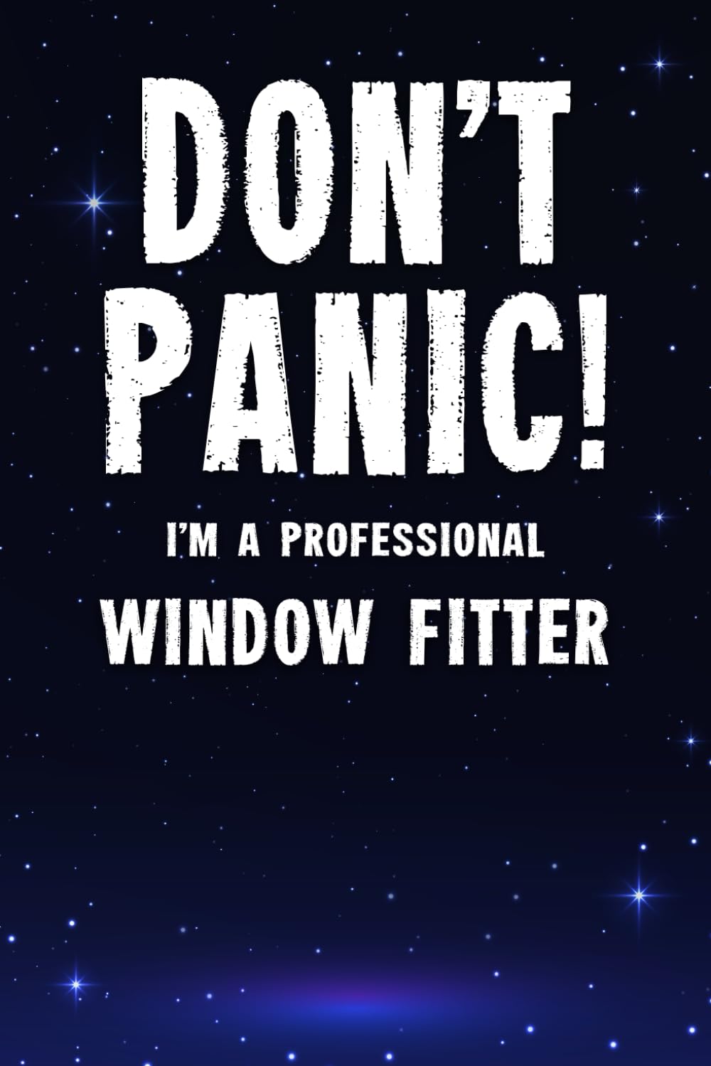 Don't Panic! I'm A Professional Window Fitter: Customized 100 Page Lined Notebook Journal Gift For A Window Fitter : Much Better Than A Throw Away Greeting Or Birthday Card.