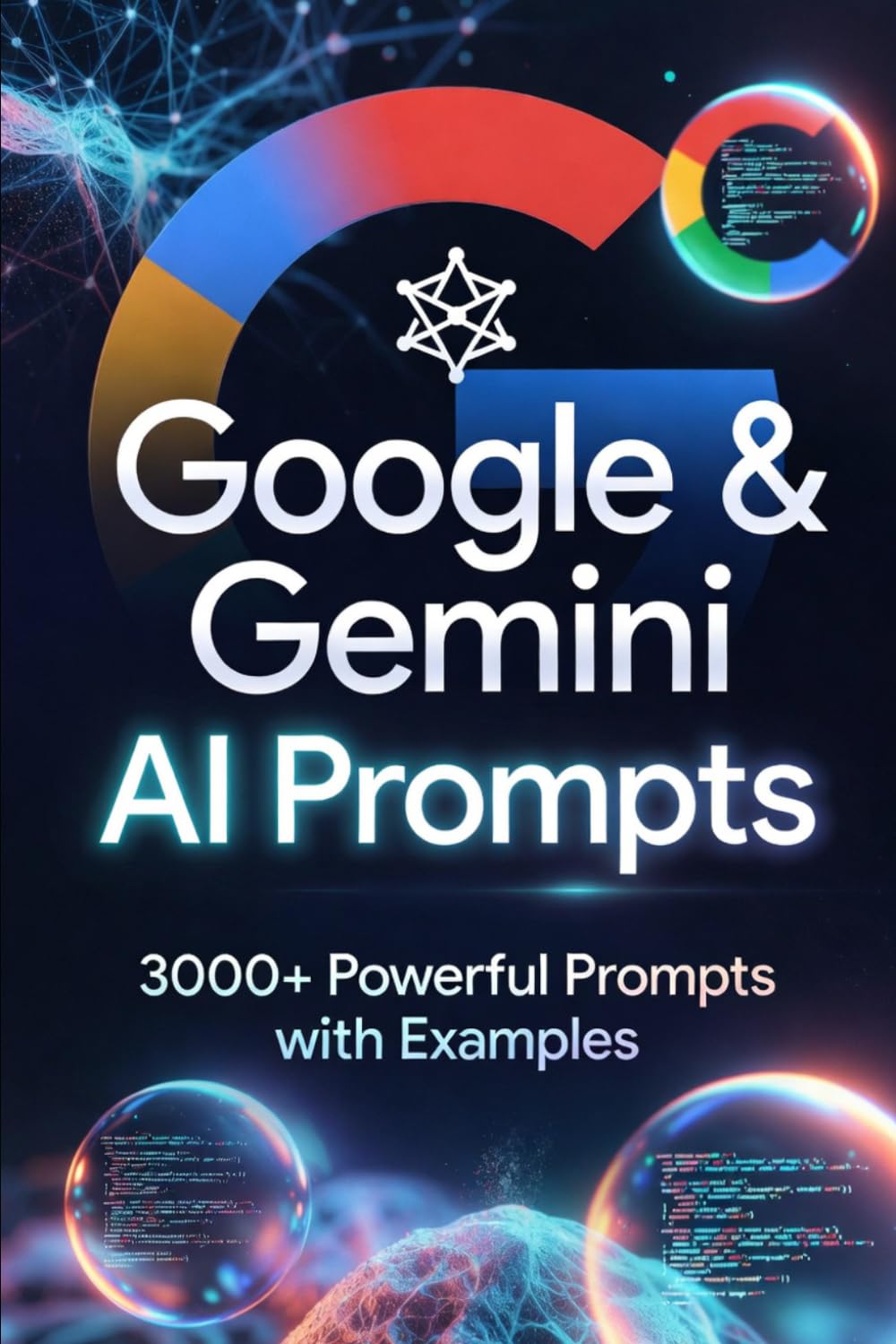 Google & Gemini AI Prompts 3000+ Powerful Prompts with Examples: Master AI Prompting for Google Gemini and Beyond