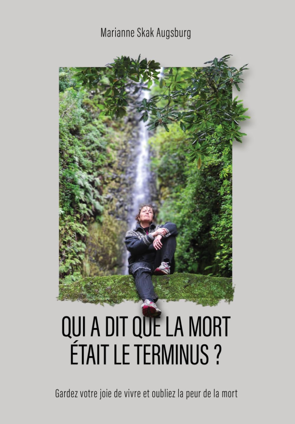 Qui a dit que la mort était le terminus ? !: Gardez votre joie de vivre et oubliez la peur de la mort