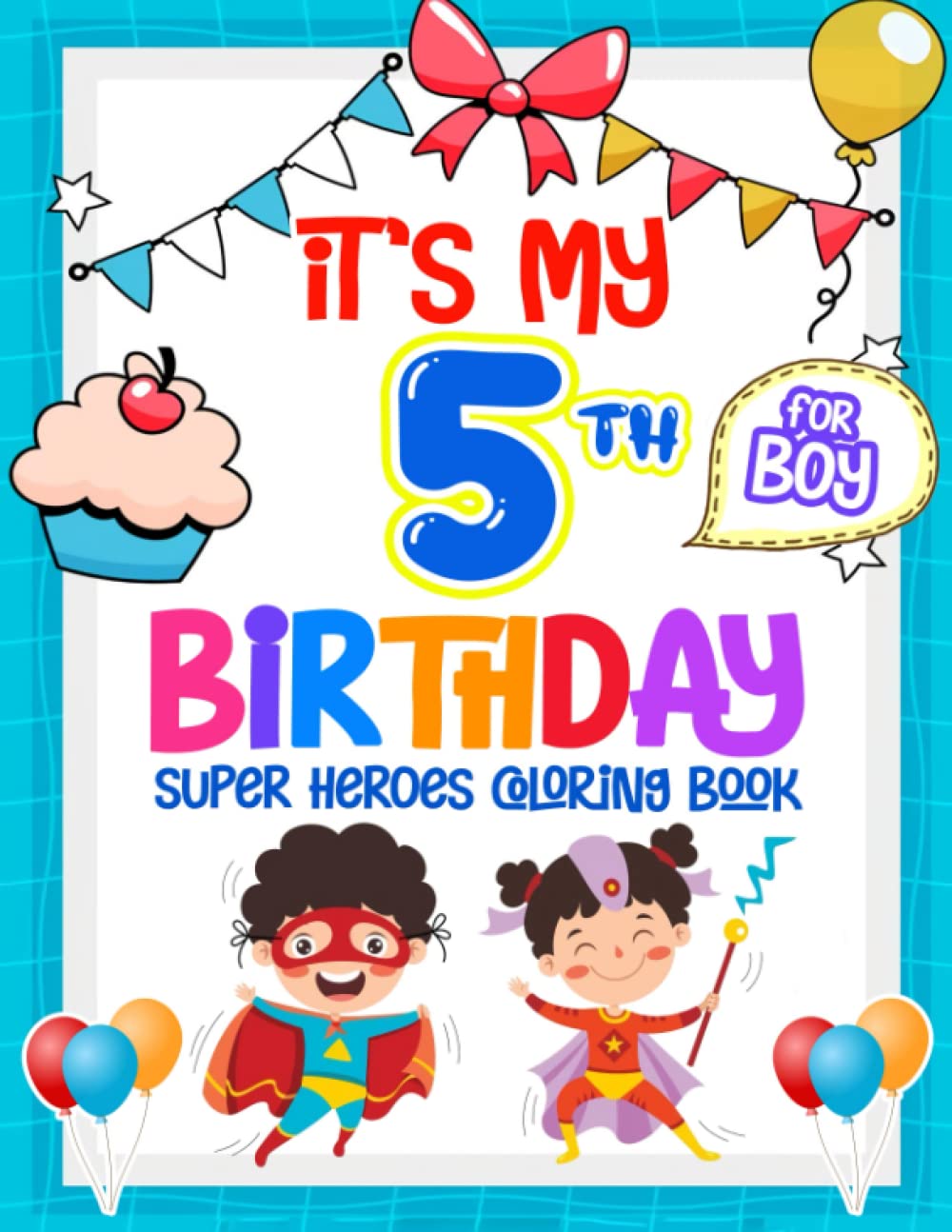 It's My 5th Birthday : Super Heroes Coloring Book For Boys: Containing 40 Creativity Pages with Heroes for Little Boys 5 Ages | Gifts for Birthday to Relaxaing and Enjoying