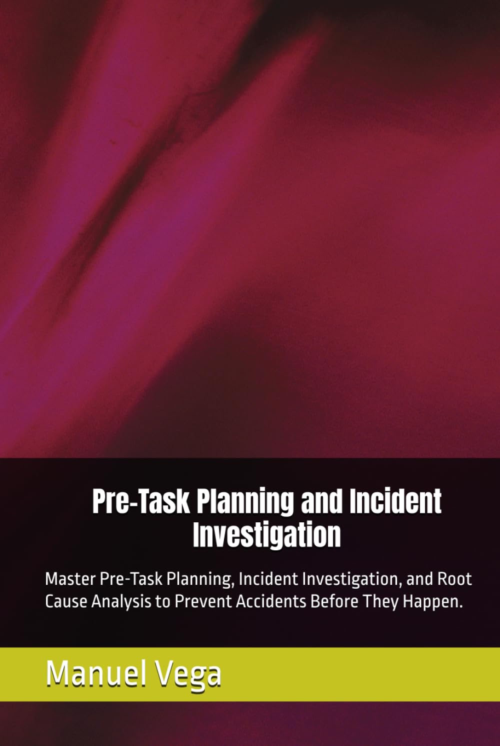 Pre-Task Planning and Incident Investigation: Master Pre-Task Planning, Incident Investigation, and Root Cause Analysis to Prevent Accidents Before They Happen.