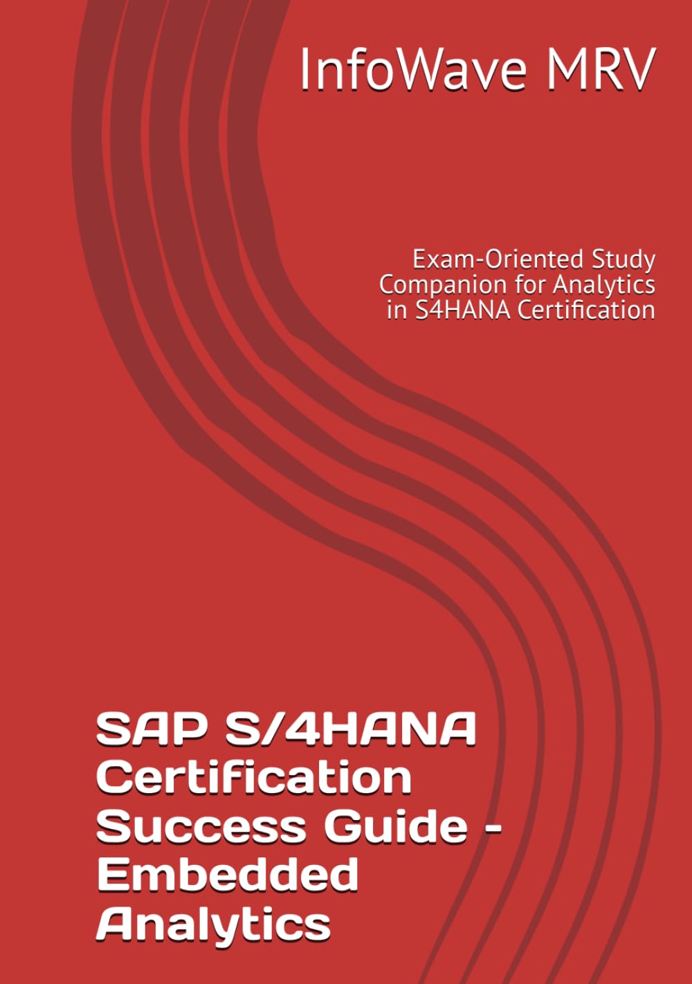 SAP S/4HANA Certification Success Guide – Embedded Analytics: Exam-Oriented Study Companion for Analytics in S4HANA Certification
