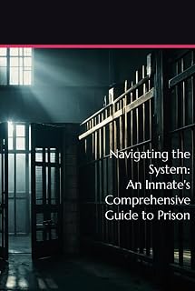 Navigating the System: An Inmate's Comprehensive Guide to Prison
