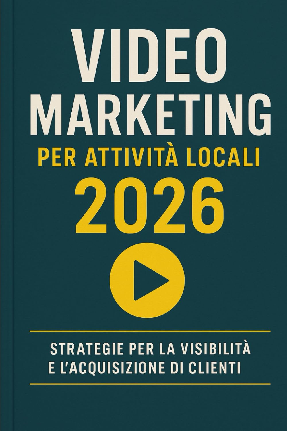 Video Marketing per Attività Locali 2026: Come creare video che attirano clienti subito per bar, ristoranti, negozi, estetica, palestre e artigiani ... Tecniche pratiche, veloci e aggiornate 2026.