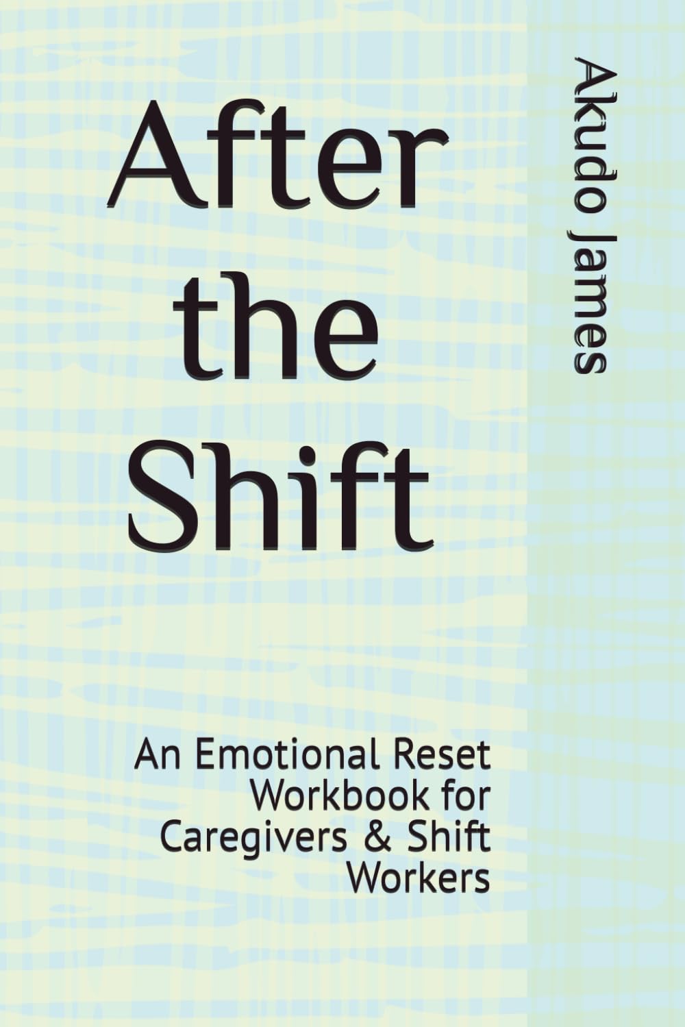 After the Shift: An Emotional Reset Workbook for Caregivers & Shift Workers