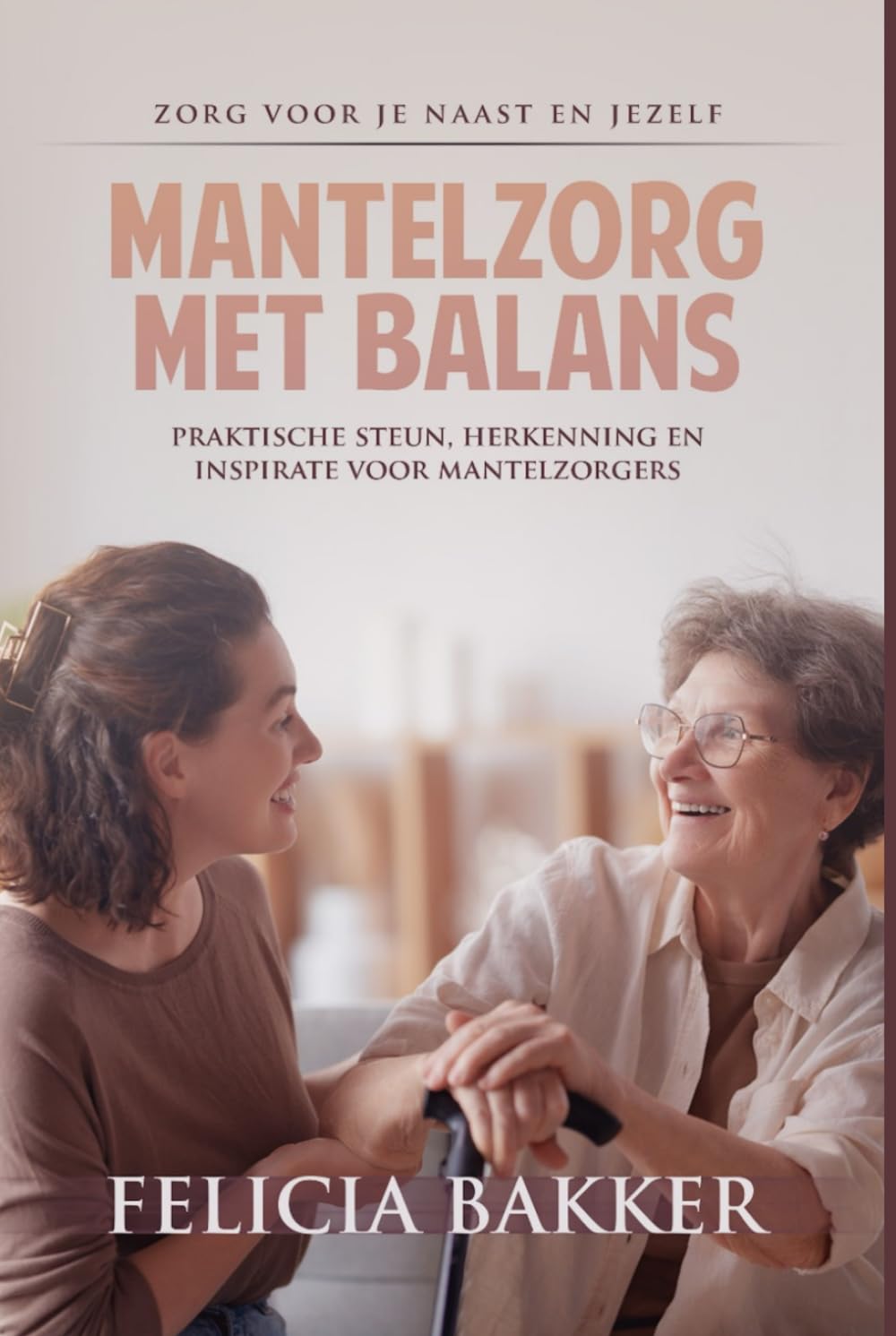 Mantelzorg met Balans: Zorg voor je naast en jezelf: Praktische steun, herkenning en inspiratie voor maantelzorgers