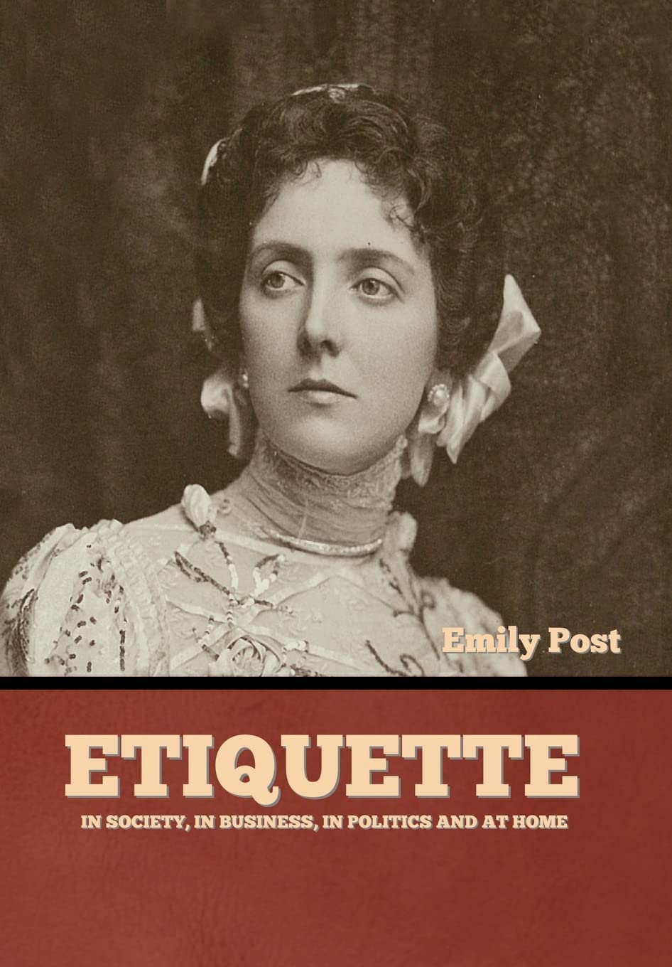 Etiquette: In Society, In Business, In Politics and at Home
