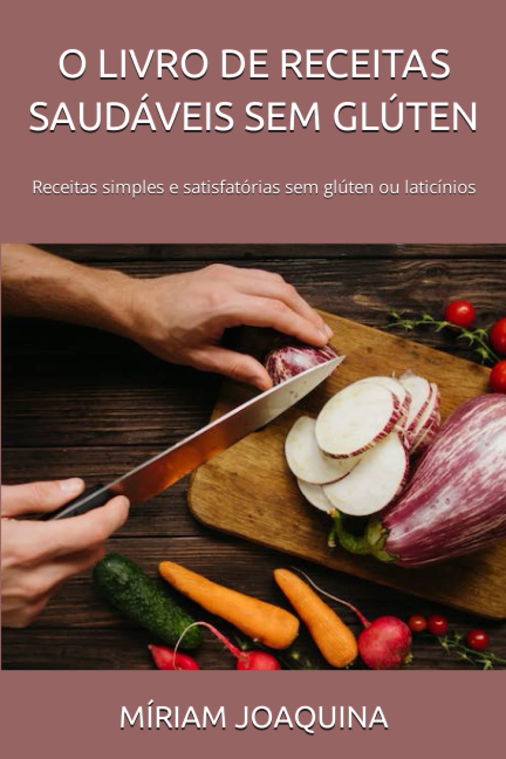 O LIVRO DE RECEITAS SAUDÁVEIS SEM GLÚTEN: Receitas simples e satisfatórias sem glúten ou laticínios