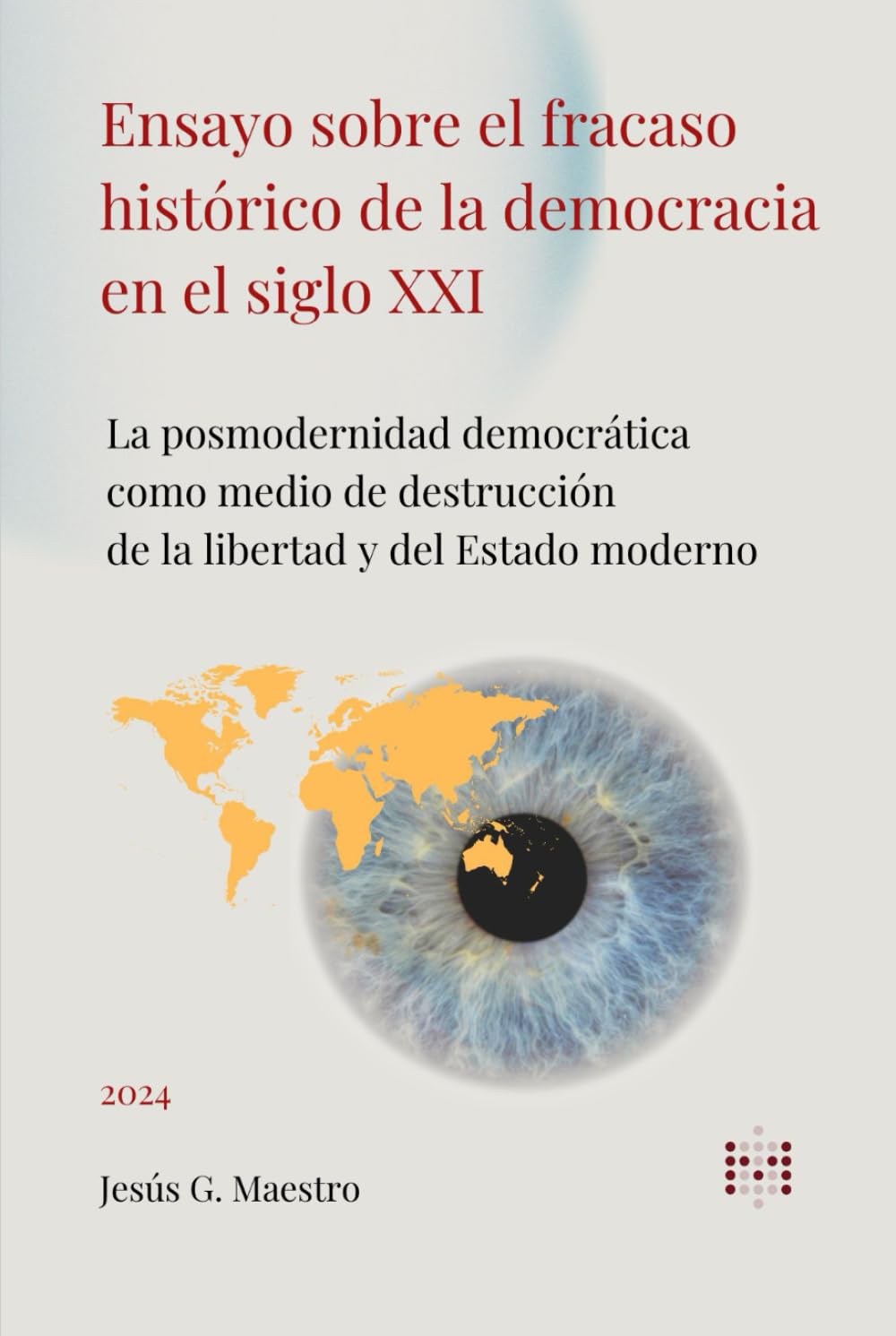 Ensayo sobre el fracaso histórico de la democracia en el siglo XXI: La posmodernidad democrática como medio de destrucción de la libertad y del Estado moderno (Política, democracia y libertad)
