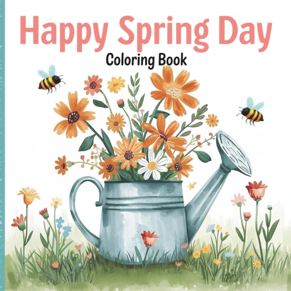 Happy Spring Day Coloring Book: Spring Coloring Book For All Ages (HELLO SPRINGTIME! SPRING ACTIVITY & COLORING BOOKS FOR THE WHOLE FAMILY)