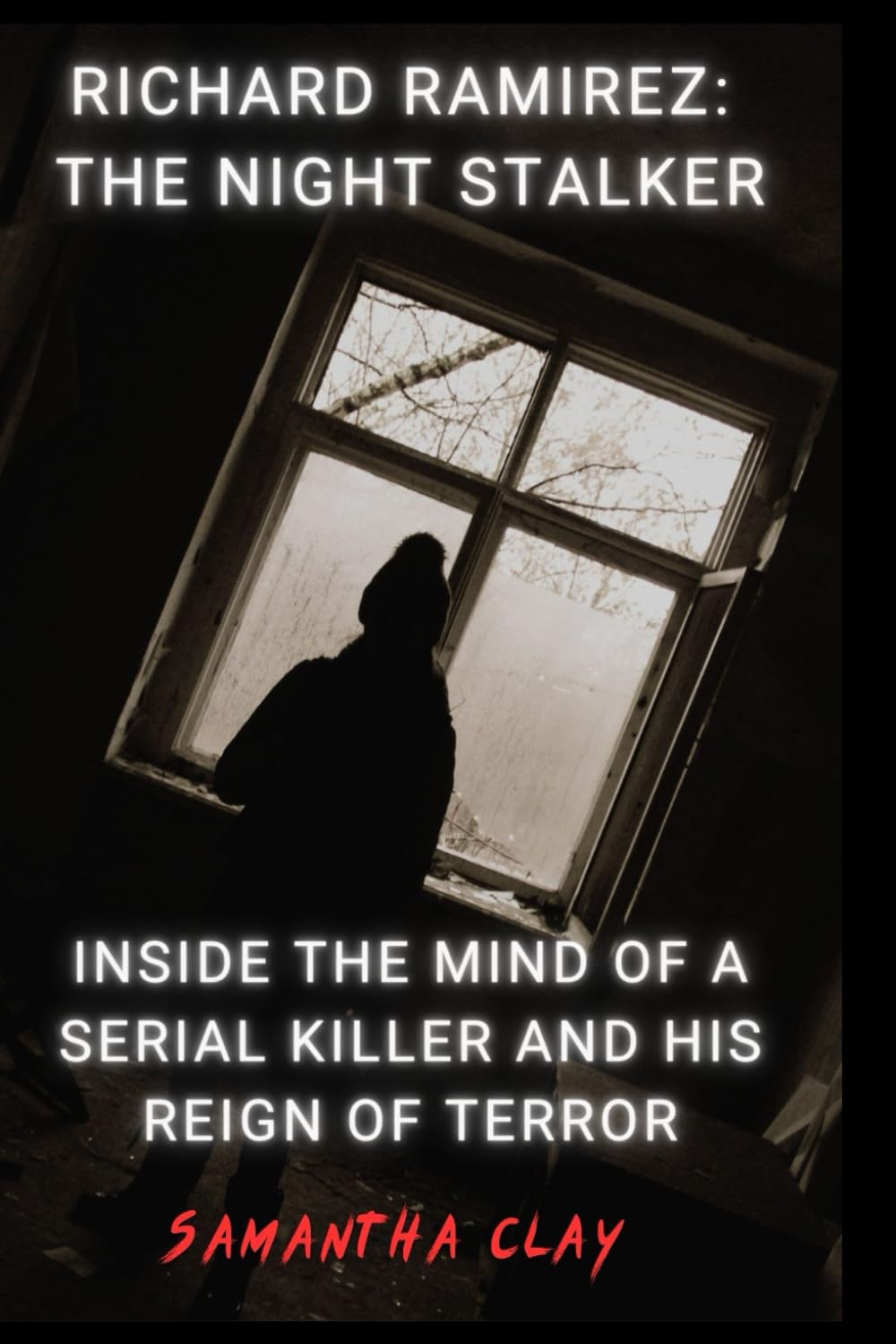Richard Ramirez: The Night Stalker: Inside the Mind of a Serial Killer and His Reign of Terror