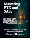 Mastering PTX and SASS: Volume I — The PTX Language and Architecture Foundations (GPU Expert Engineering: Mastering Design, Programming, and Optimization)