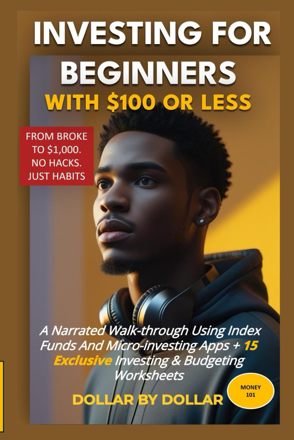 Investing for Beginners With $100 or Less: A Step-by-Step Plan to Build Wealth Using Index Funds, Micro-Investing Apps, and 15 Actionable Worksheets ... credit, taxes education, and how-to guides)