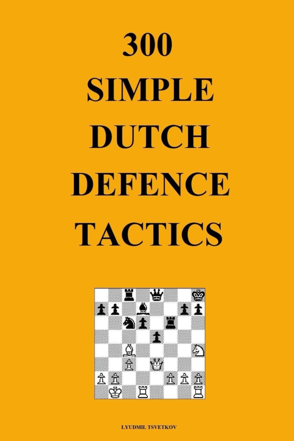 300 Simple Dutch Defence Tactics (Simple Opening Tactics)