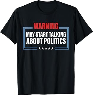 Political Warning May Start Talking About Politics T-Shirt