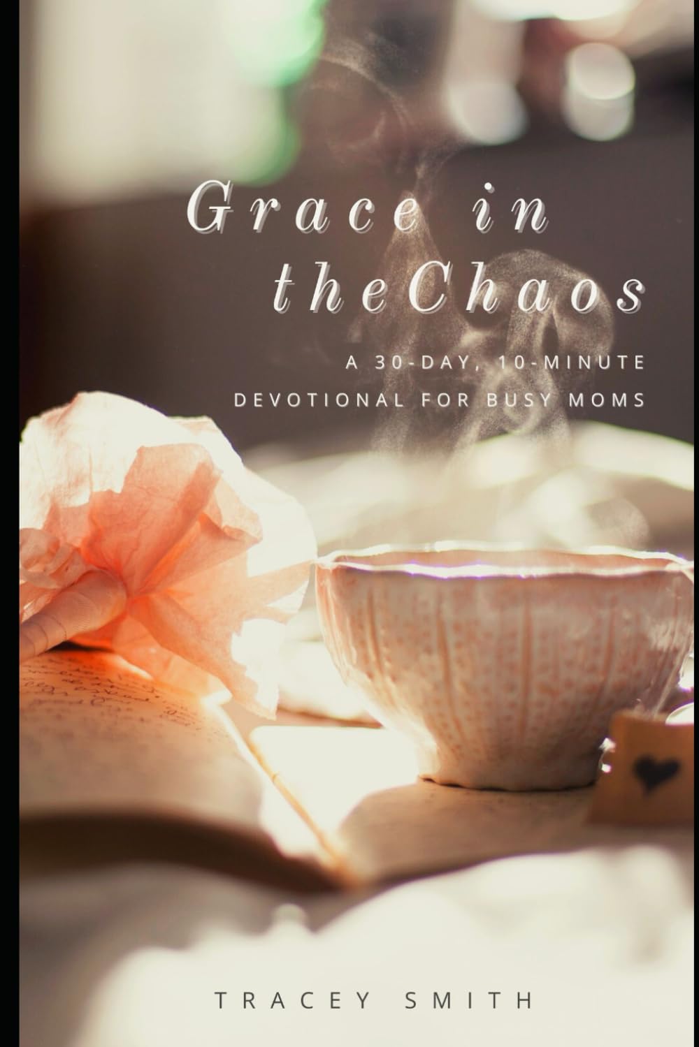 Grace in the Chaos: A 30-Day, 10-Minute Devotional for Busy Moms