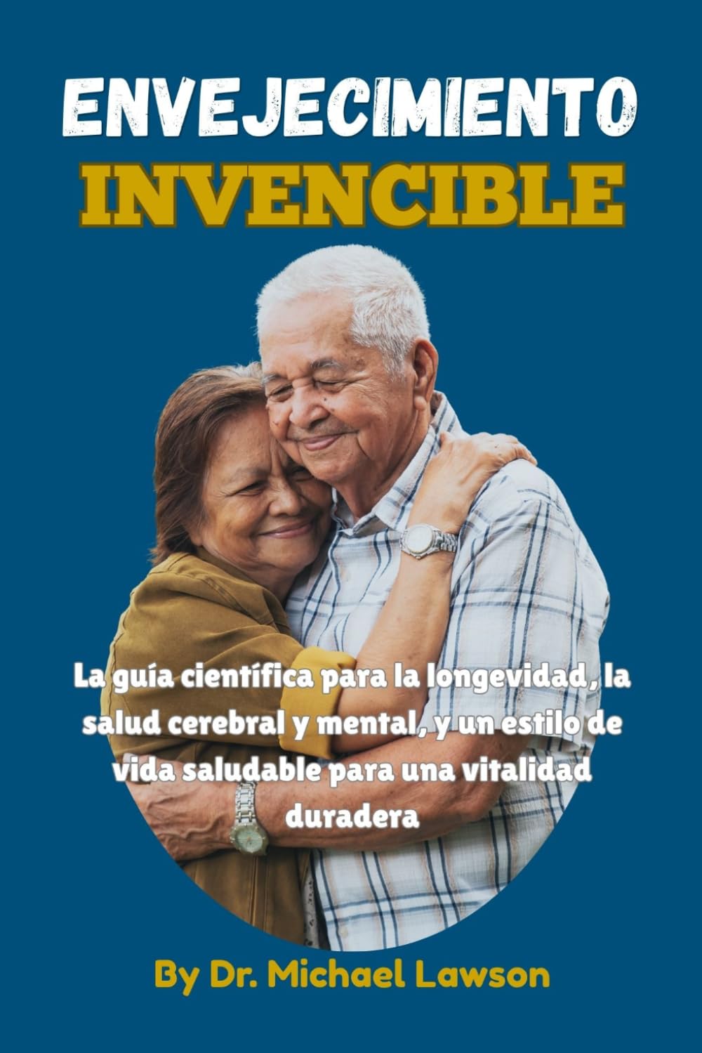 Envejecimiento Invencible: La guía científica para la longevidad, la salud cerebral y mental, y un estilo de vida saludable para una vitalidad duradera