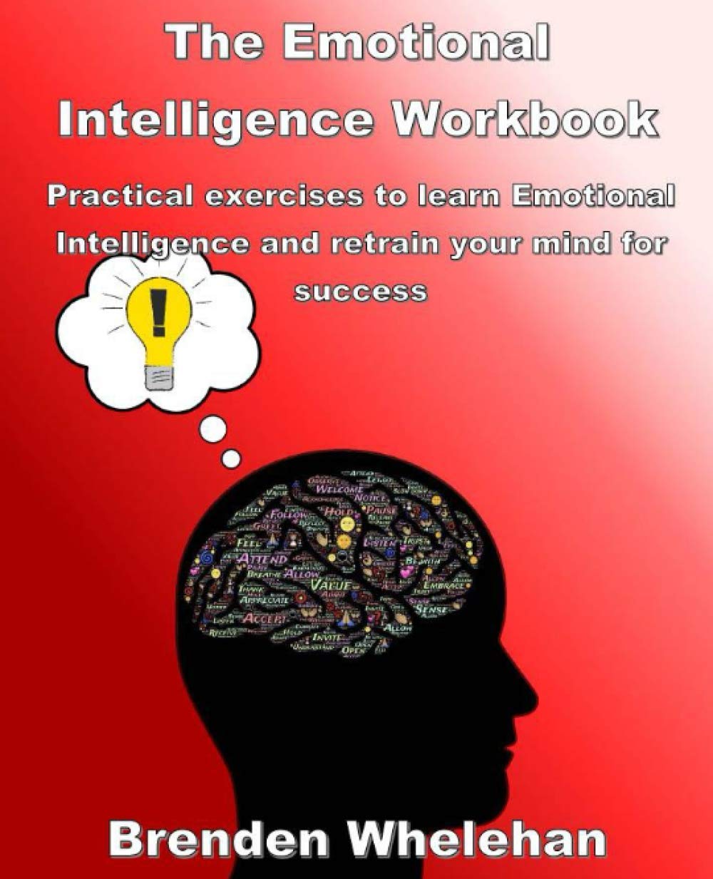 The Emotional Intelligence Workbook: Practical exercises to learn Emotional Intelligence and retrain your mind for success