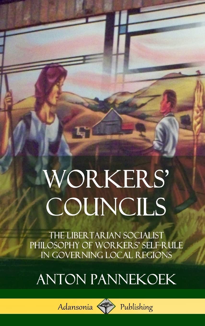 Workers' Councils: The Libertarian Socialist Philosophy of Workers' Self-Rule in Governing Local Regions (Hardcover)