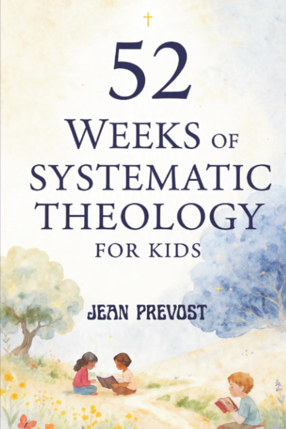 52 Weeks of Systematic Theology for Kids: A Year of Biblical Truth Made Simple with Weekly Lessons, Activities, and Prayers