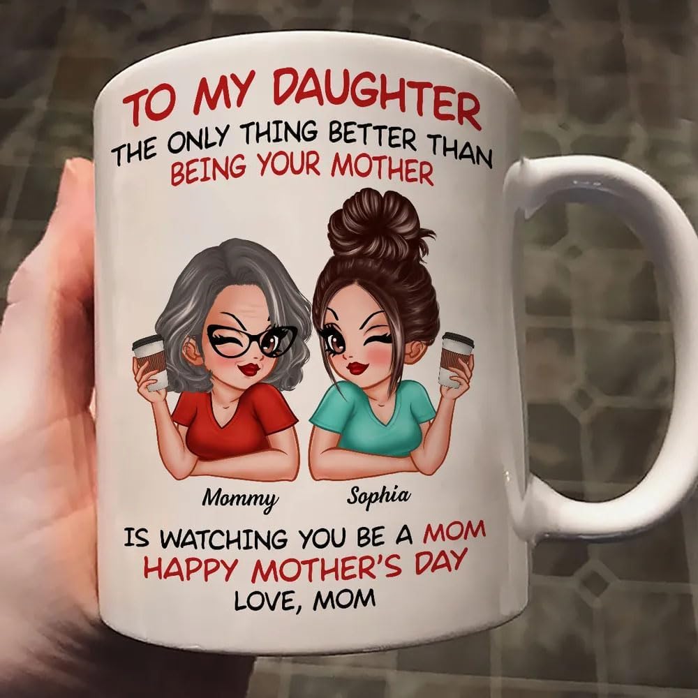 Personalized To My Daughter From Mom Mug The Only Thing Better Than Being Your Mother Is Watching You Be A Mom Mug Happy Mother‘s Day Gift For Daughter From Mom Mama on Mother's Day 11, 15 Oz (2)