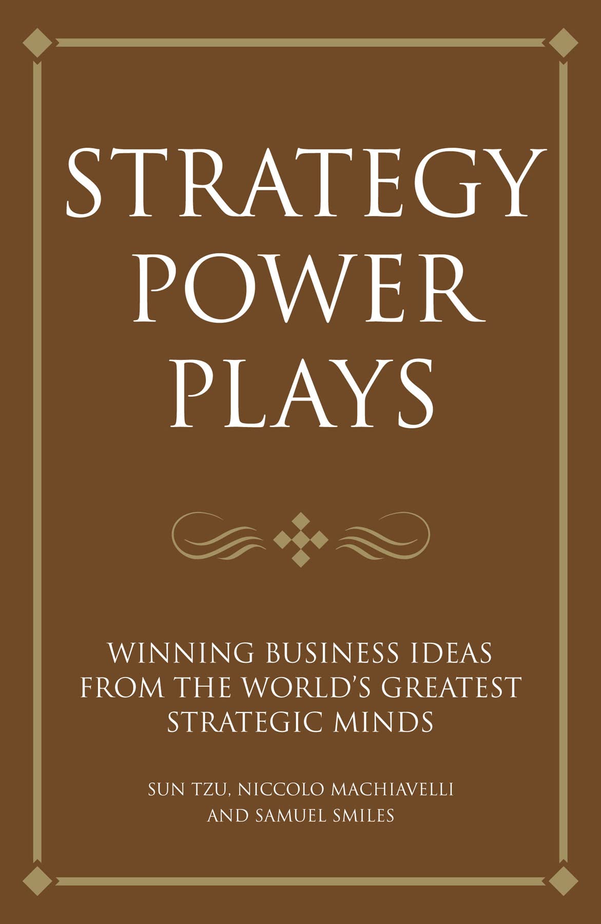 Buy Strategy power plays: Winning business ideas from the world's greatest strategic minds: Sun Tzu, Niccolo Machiavelli and Samuel Smiles — BookShops.in