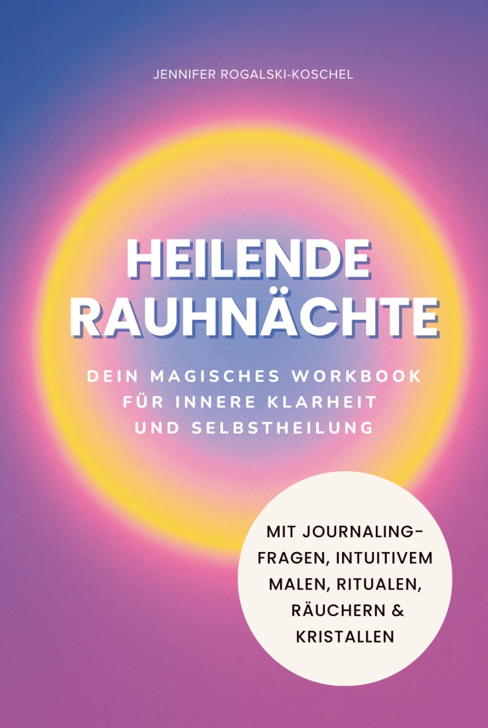 Heilende Rauhnächte: Dein magisches Workbook für innere Klarheit und Selbstheilung