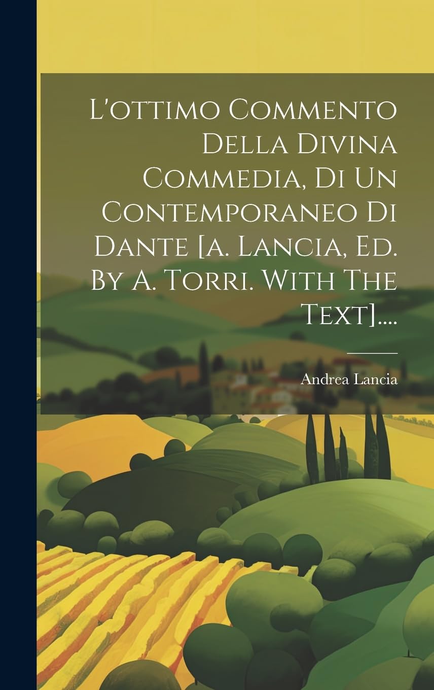 L'ottimo Commento Della Divina Commedia, Di Un Contemporaneo Di Dante [a. Lancia, Ed. By A. Torri. With The Text]....