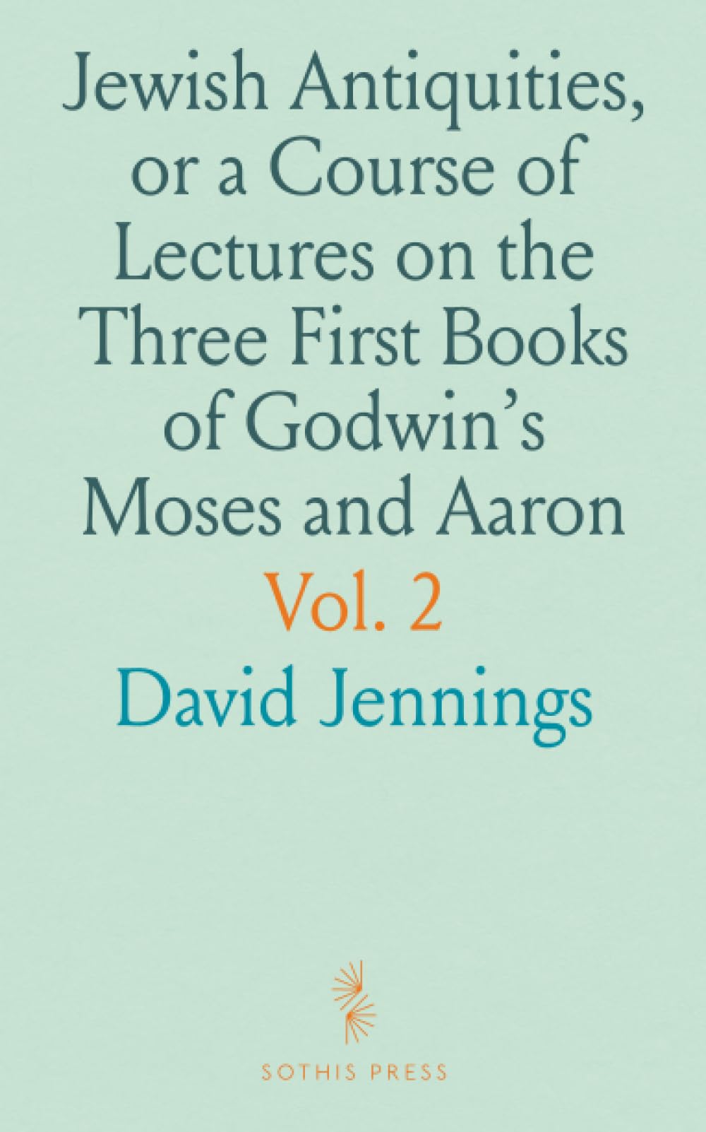 Jewish Antiquities, or a Course of Lectures on the Three First Books of Godwin's Moses and Aaron: To Which Is Annexed, a Dissertation on the Hebrew Language