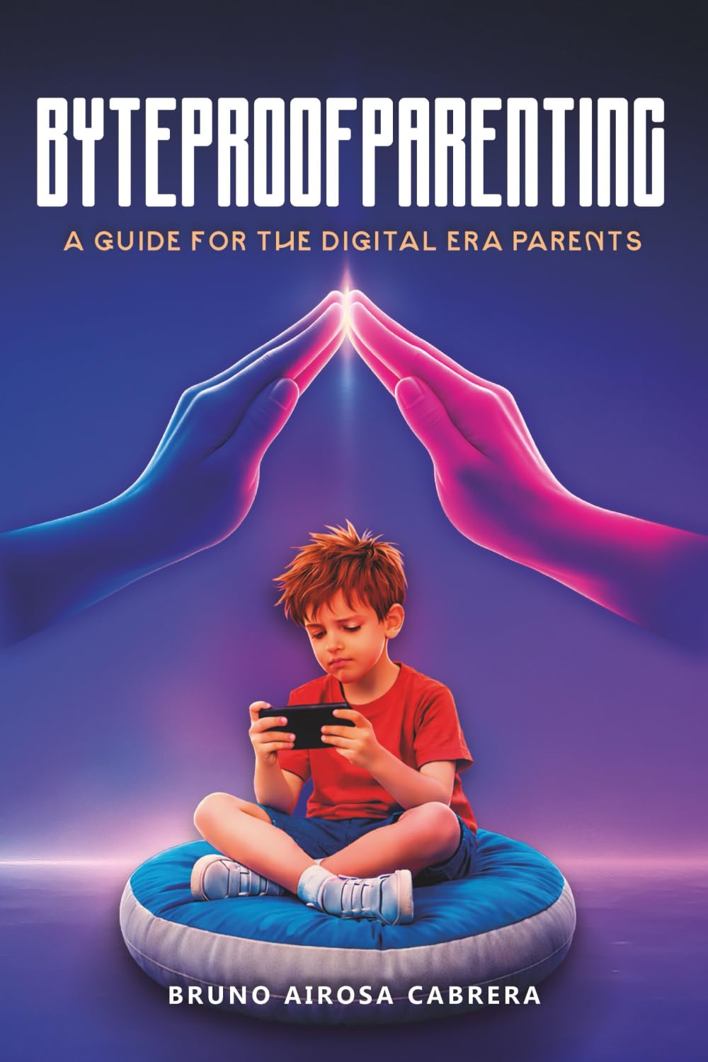 Byteproof Parenting: A Guide for Digital Era Parents
