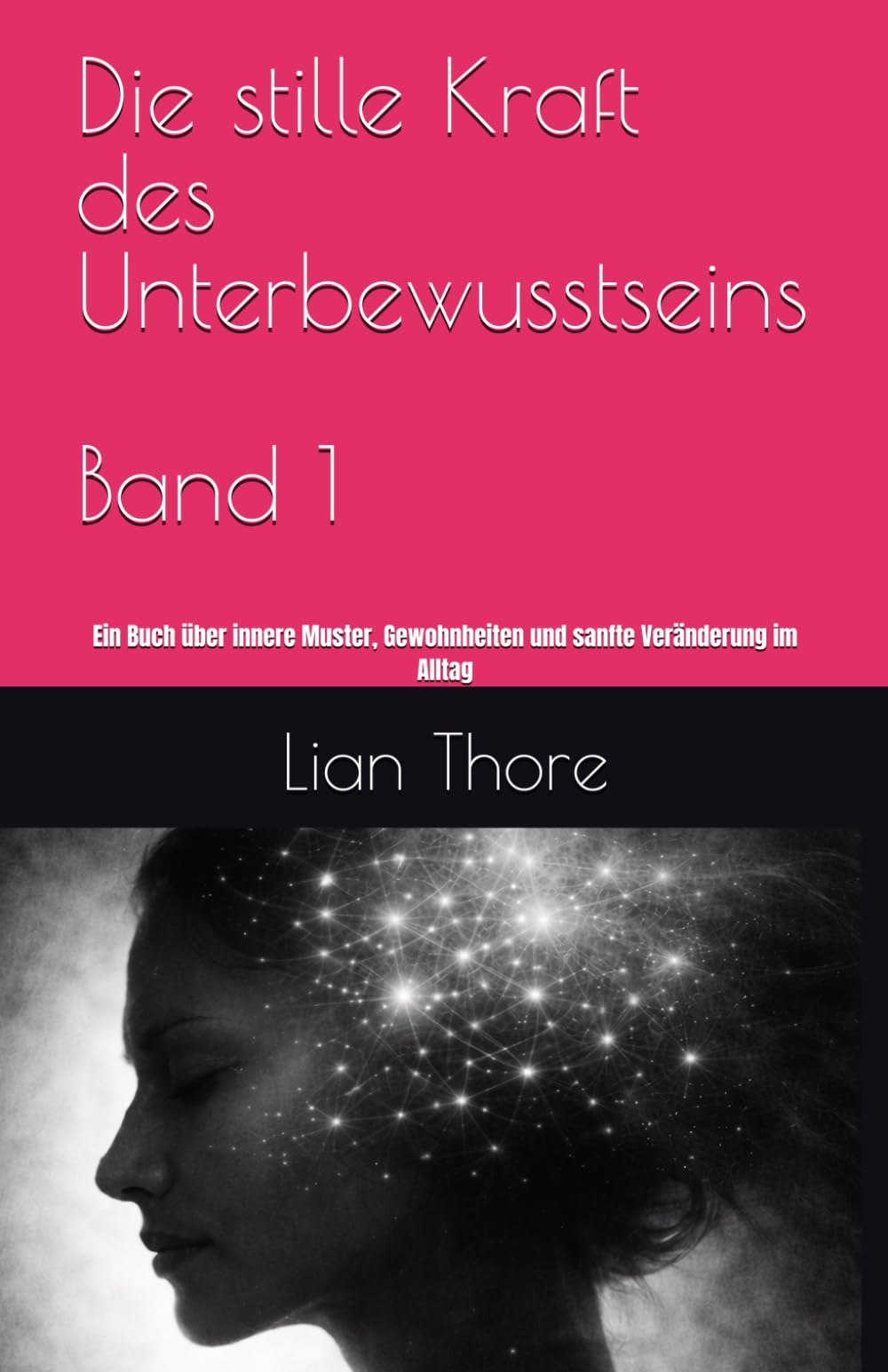 Die stille Kraft des Unterbewusstseins: Ein Buch über innere Muster, Gewohnheiten und sanfte Veränderung im Alltag: 1