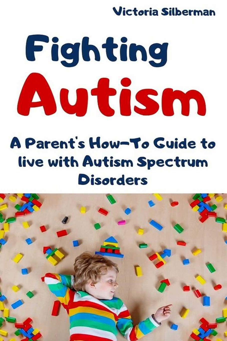 Fighting Autism: A Parent's How-To Guide to live with Autism Spectrum Disorders