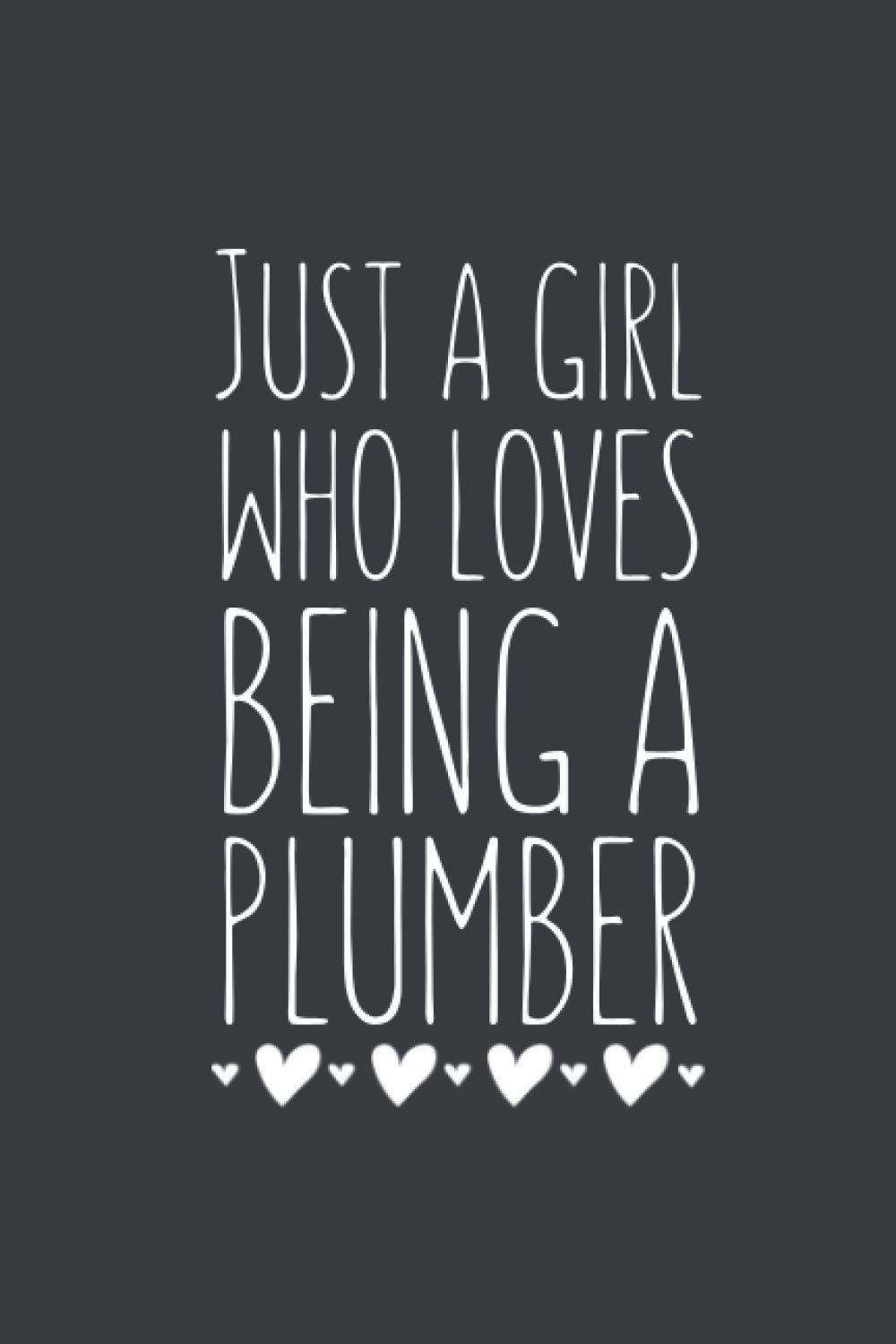 Just A Girl Who Loves Being A Plumber: Lined Notebook Journal for Plumbers Gag Gift Ideas, 120 Pages, Small (6 x 9 Inches)