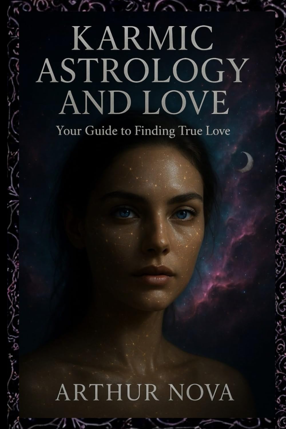 Karmic Astrology and Love: Your Guide to Finding True Love: Unlock Your Soul's Deepest Secrets and Attract the Love You Are Destined For (Astrology books)