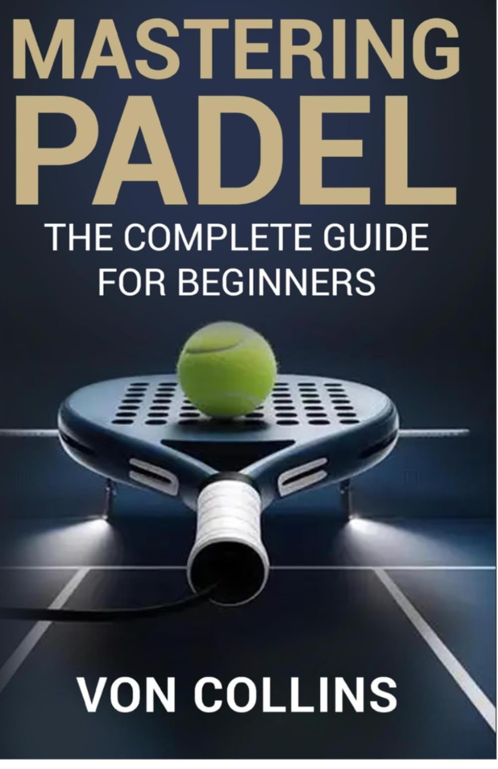Mastering Padel: The Complete Guide for Beginners