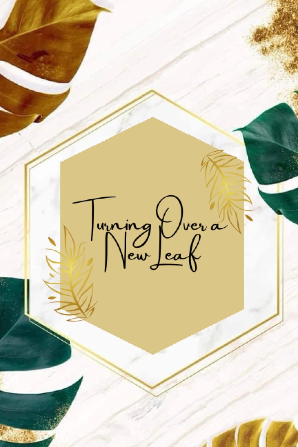 Turning Over a New Leaf: A journal allowing you to create your ideal life