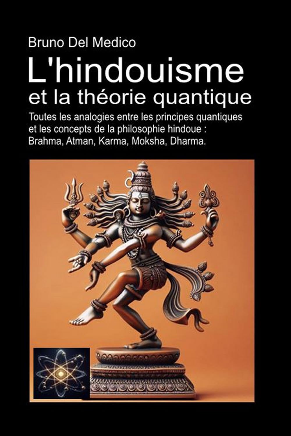 L'hindouisme et la théorie quantique: Toutes les analogies entre les principes quantiques et les concepts de la philosophie hindoue: Brahma, Atman, Karma, Moksha, Dharma.