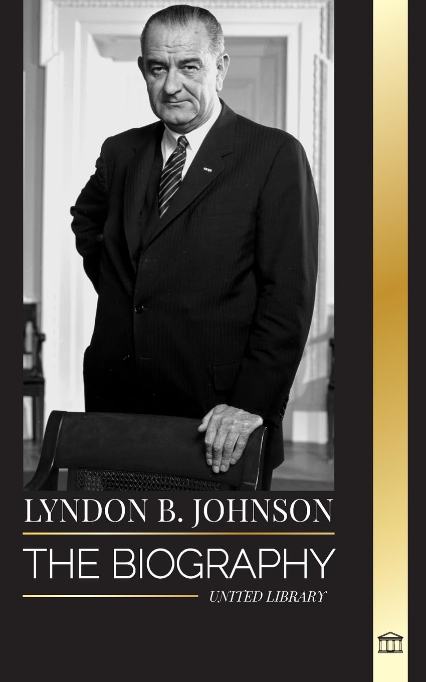 Lyndon B. Johnson: The biography, portrait and triumph of an American dreamer and President (History)