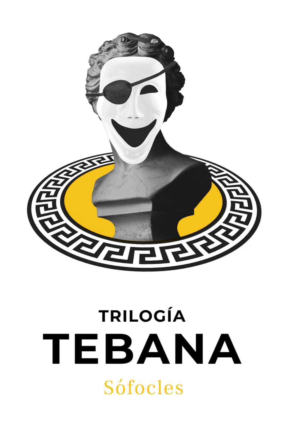 Trilogía Tebana: Tres obras teatrales de Sófocles: Antígona, Edipo Rey, Edipo en Colono