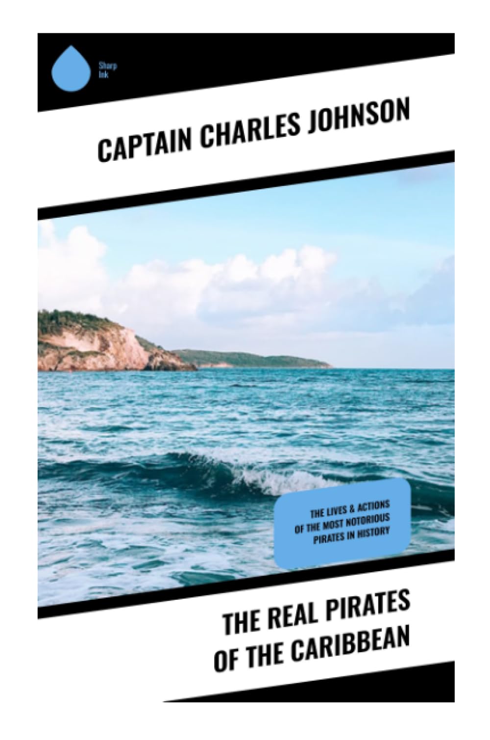 The Real Pirates of the Caribbean: The Lives & Actions of the Most Notorious Pirates in History