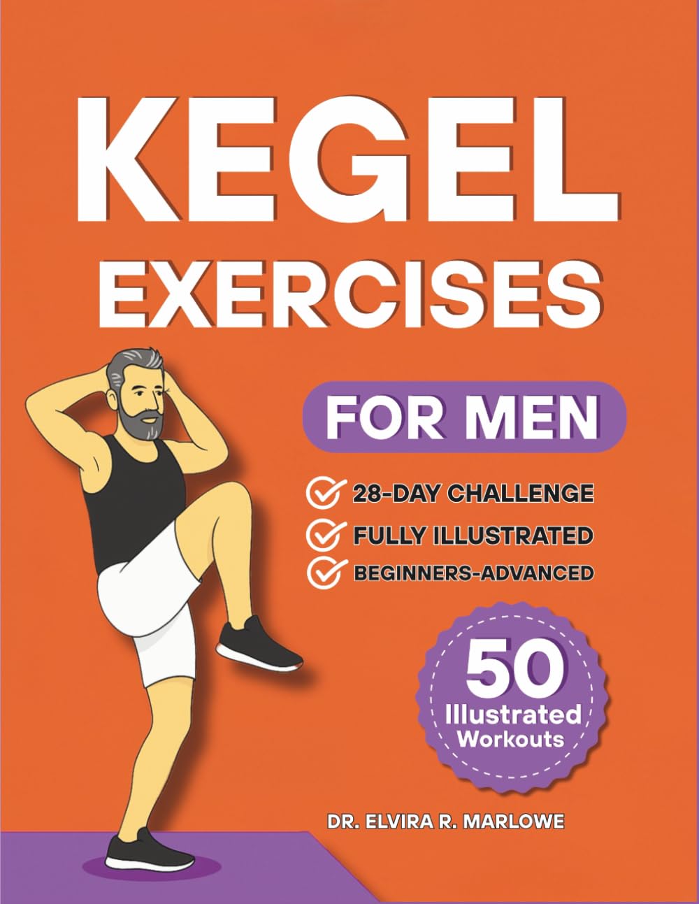 Kegel Exercises for Men: Strengthen Your Core, Improve Bladder Control, and Enhance Performance with 50 Step-by-Step Illustrated Workouts for Pelvic Floor Wellness (Pelvic Floor Health Books)