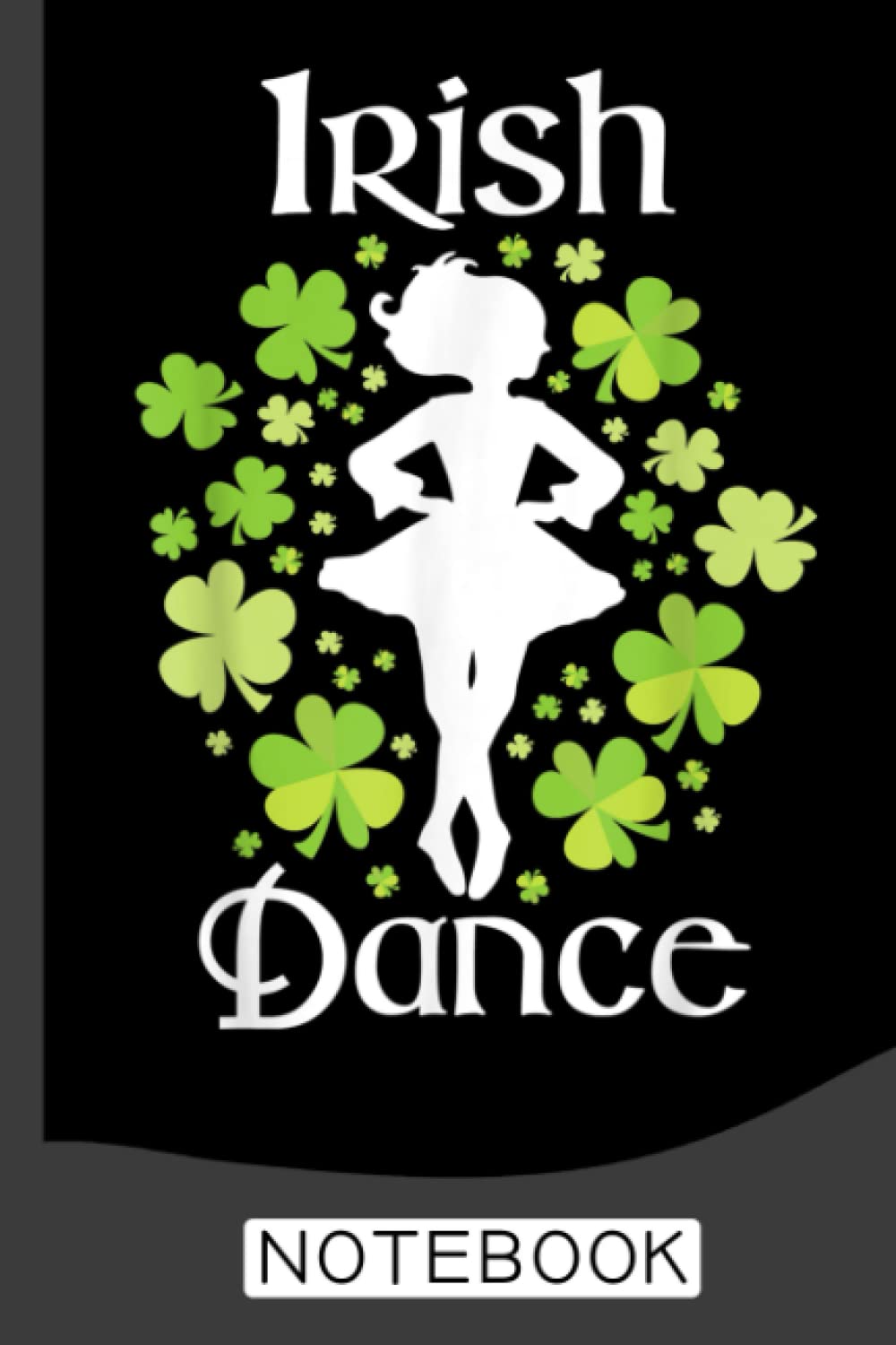 Irish Dance - Irish Dancer Ceili Reel Dance Notebook: Dance Journal/Ballet Notebook/Gift for Dancers /Wide Ruled Paper, 6 x 9, 120 pages